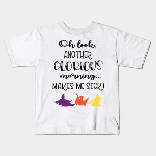 Oh Look, Another Glorious Morning...Makes Me Sick! Kids T-Shirt